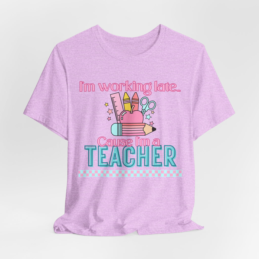 Teacher T‑Shirt — "I'm Working Late 'Cause I'm a Teacher" Cute School Staff Tee