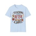 Teaching Comes After Coffee Tee